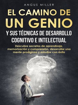 cover image of El camino de un genio y sus técnicas de desarrollo cognitivo e intelectual (Descubre secretos de aprendizaje, memorización y comprensión, desarrollar una mente prodigiosa y estudiar con éxito)